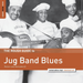 The Rough Guide to Jug Band Blues: Reborn and Remastered