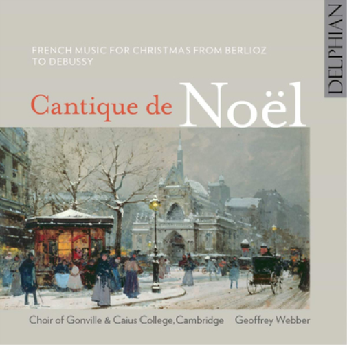 Choir of Gonville & Caius College, Cambridge: Cantique De Noël: French Music for Christmas from Berlioz to Debussy