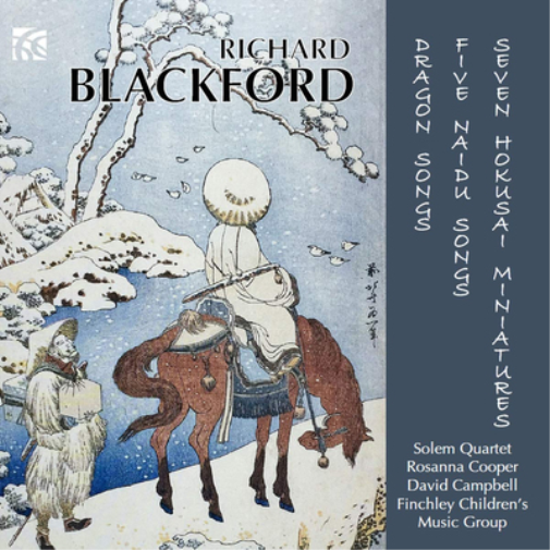 Richard Blackford: Dragon Songs/Five Naidu Songs/Seven Hokusai...