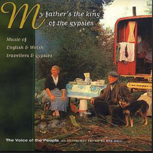 My Father's The King Of The Gypsies: Music Of English & Welsh travellers & gypsies;The Voice of t
