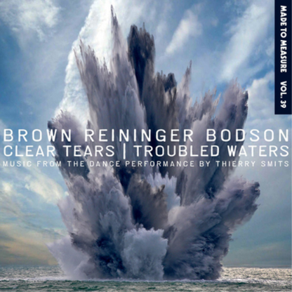 Clear Tears/Troubled Waters: Music from the Dance Performance By Thierry Smits
