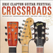 Crossroads Guitar Festival: Live at Madison Square Garden, New York, April 12 & 13, 2013