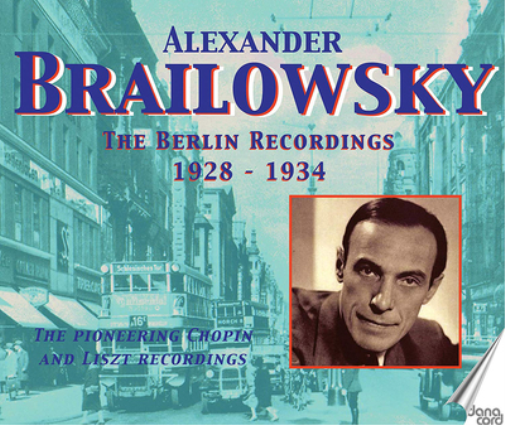 Alexander Brailowsky: The Berlin Recordings 1928-1934: The Pioneering Chopin and Liszt Recordings