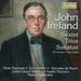 John Ireland: Sextet/Trios/Sonatas