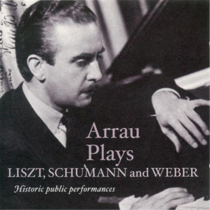 Arrau Plays Liszt, Schumann and Weber: Historic Public Performances