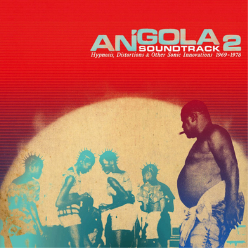 Angola Soundtrack 2: Hypnosis, Distortions & Other Sonic Innovations 1969-1978