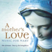 Mother's Love, A - Music for Mary (The Sixteen)