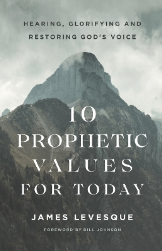10 Prophetic Values for Today – Hearing, Glorifying and Restoring God`s Voice