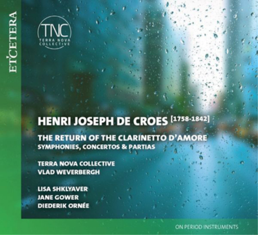 Henri Joseph De Croes: The Return of the Clarinetto D'amore: Symphonies, Concertos & Partitas