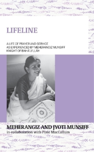 LIFELINE A life of prayer and service as experienced by Meherangiz Munsiff, Knight of Bah�'u'll�h