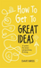 How to Get to Great Ideas