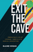 Exit the Cave – Embracing a Life of Courage, Creativity, and Radical Imagination