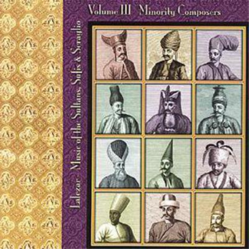 Volume III - Minority Composers: Lalezar - Music of the Sultans, Sufis & Seraglio