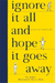 Ignore It All and Hope It Goes Away