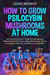 How to Grow Psilocybin Mushrooms at Home