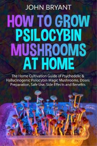 How to Grow Psilocybin Mushrooms at Home
