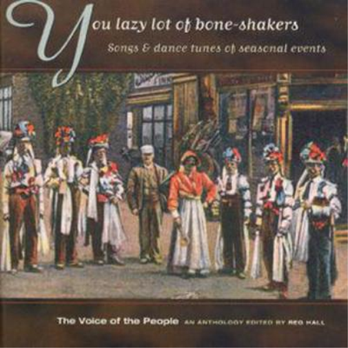 You Lazy Lot Of Bone-Shakers: Songs & dance tunes of seasonal events;The Voice of the Peop