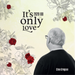 It's Only Love (2020/08)