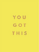 You Got This