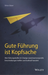 Gute Führung ist Kopfsache – Wie Führungskräfte im  Change verantwortungsvolle Entscheidungen treffen  und kraftvoll handeln