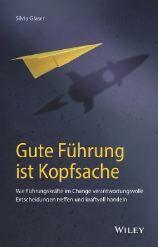 Gute Führung ist Kopfsache – Wie Führungskräfte im  Change verantwortungsvolle Entscheidungen treffen  und kraftvoll handeln