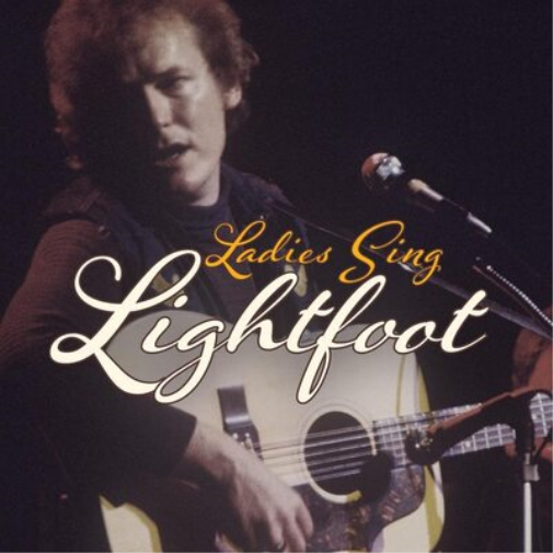 Ladies Sing Lightfoot: The Songs of Gordon Lightfoot