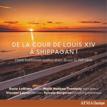 De La Cour De Louis XIV: A Shippagan!: Chants Traditionnels Acadiens Et Airs De Cour Du XVIIe Siècle