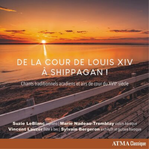 De La Cour De Louis XIV: A Shippagan!: Chants Traditionnels Acadiens Et Airs De Cour Du XVIIe Siècle